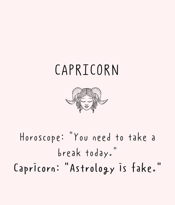   Horoscope:"You need to take a break today." Capricorn: "Astrology is fake." - Funny or savage Capricorn quotes and sayings - ourmindfullife.com